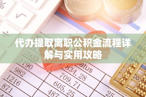 白山代办提取离职公积金流程详解与实用攻略