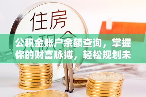 白山公积金账户余额查询，掌握你的财富脉搏，轻松规划未来