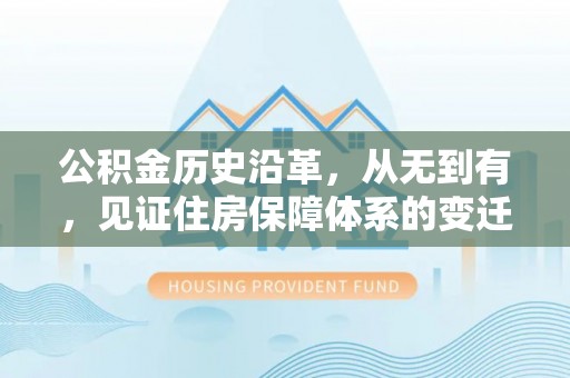 白山公积金历史沿革，从无到有，见证住房保障体系的变迁