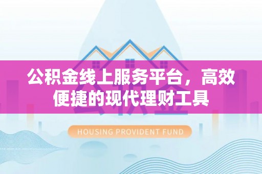 白山公积金线上服务平台，高效便捷的现代理财工具