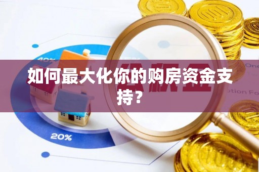 白山如何最大化你的购房资金支持？