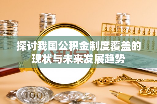 白山探讨我国公积金制度覆盖的现状与未来发展趋势