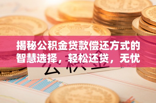 白山揭秘公积金贷款偿还方式的智慧选择，轻松还贷，无忧未来