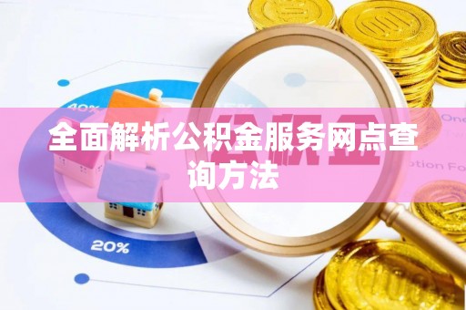 白山全面解析公积金服务网点查询方法