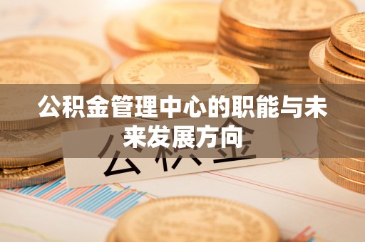 白山公积金管理中心的职能与未来发展方向