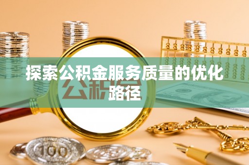 白山探索公积金服务质量的优化路径