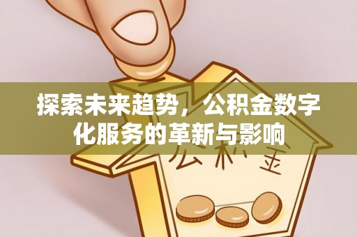 白山探索未来趋势，公积金数字化服务的革新与影响