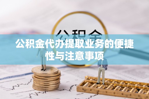 白山公积金代办提取业务的便捷性与注意事项