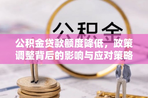 白山公积金贷款额度降低，政策调整背后的影响与应对策略