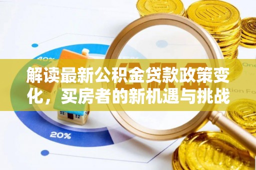 白山解读最新公积金贷款政策变化，买房者的新机遇与挑战