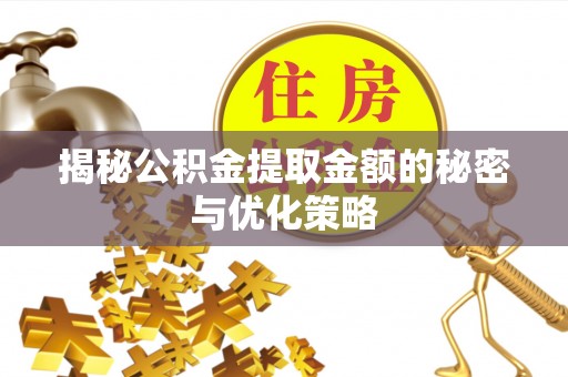 白山揭秘公积金提取金额的秘密与优化策略