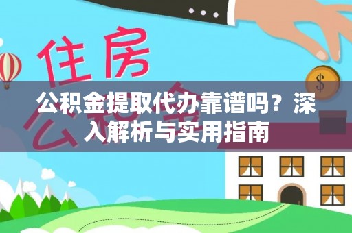 白山公积金提取代办靠谱吗？深入解析与实用指南