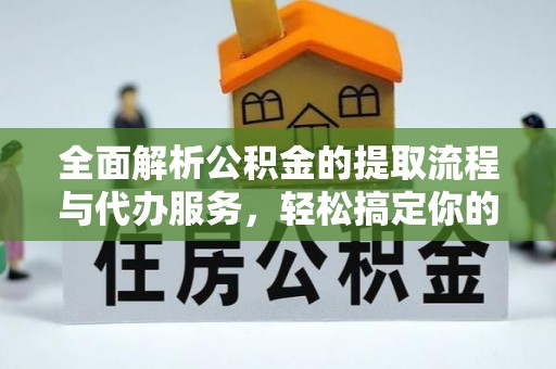 白山全面解析公积金的提取流程与代办服务，轻松搞定你的公积金咨询代办提取