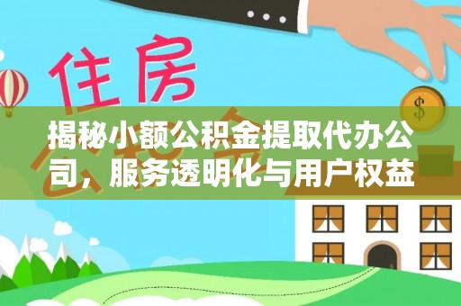 白山揭秘小额公积金提取代办公司，服务透明化与用户权益保障