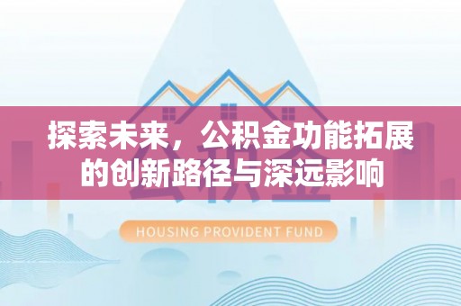 白山探索未来，公积金功能拓展的创新路径与深远影响