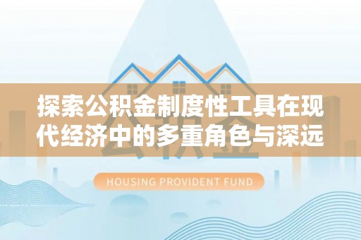 白山探索公积金制度性工具在现代经济中的多重角色与深远影响