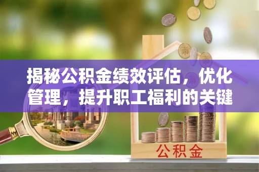 白山揭秘公积金绩效评估，优化管理，提升职工福利的关键一步
