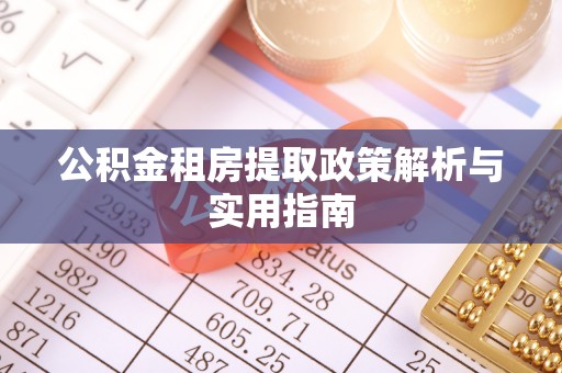 白山公积金租房提取政策解析与实用指南