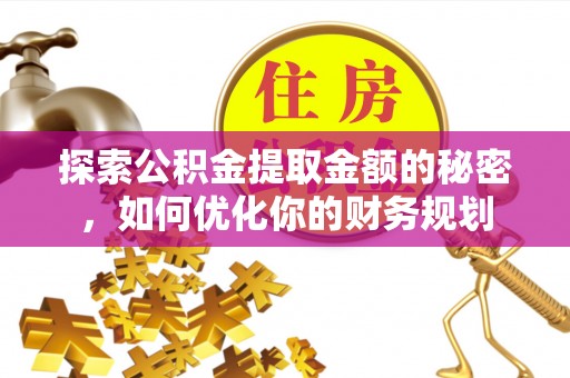白山探索公积金提取金额的秘密，如何优化你的财务规划