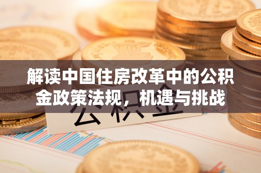 白山解读中国住房改革中的公积金政策法规，机遇与挑战