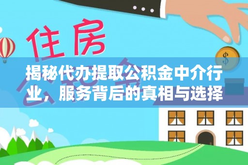 白山揭秘代办提取公积金中介行业，服务背后的真相与选择指南