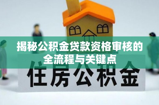 白山揭秘公积金贷款资格审核的全流程与关键点