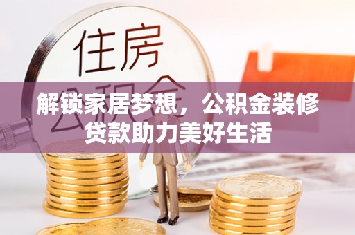 白山解锁家居梦想，公积金装修贷款助力美好生活