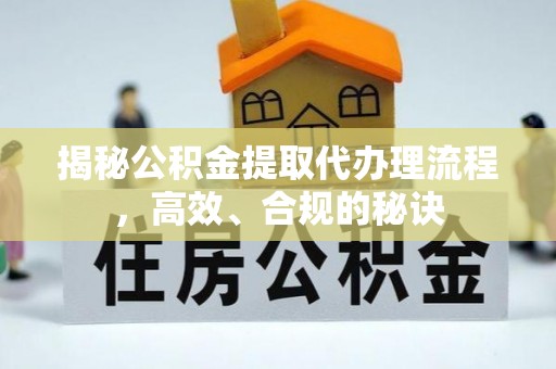白山揭秘公积金提取代办理流程，高效、合规的秘诀