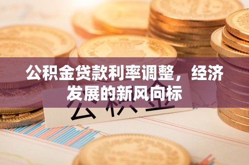 白山公积金贷款利率调整，经济发展的新风向标