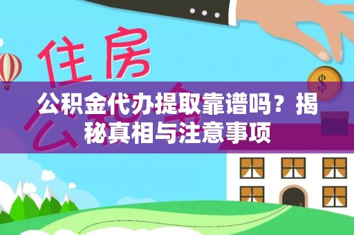 白山公积金代办提取靠谱吗？揭秘真相与注意事项