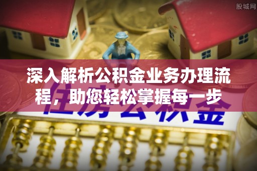 白山深入解析公积金业务办理流程，助您轻松掌握每一步