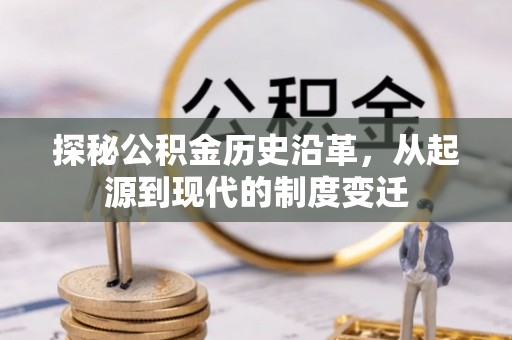 白山探秘公积金历史沿革，从起源到现代的制度变迁