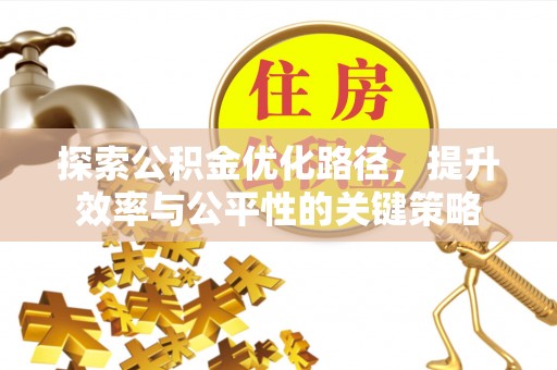 白山探索公积金优化路径，提升效率与公平性的关键策略
