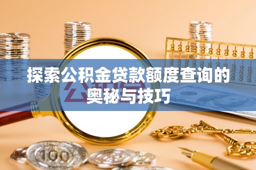 白山探索公积金贷款额度查询的奥秘与技巧