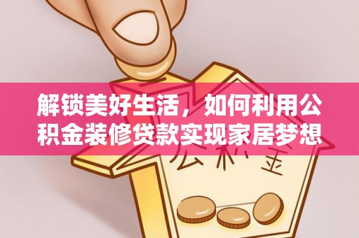 白山解锁美好生活，如何利用公积金装修贷款实现家居梦想