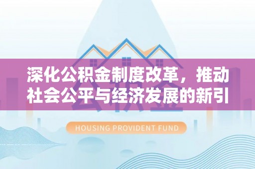 白山深化公积金制度改革，推动社会公平与经济发展的新引擎