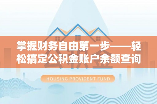 白山掌握财务自由第一步——轻松搞定公积金账户余额查询的方法与技巧