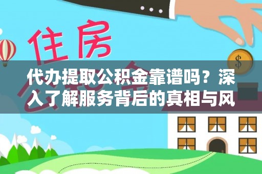 白山代办提取公积金靠谱吗？深入了解服务背后的真相与风险