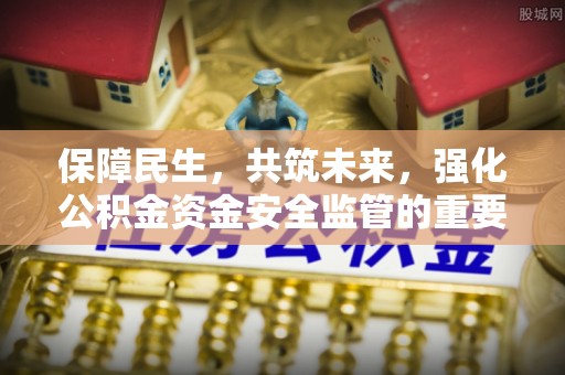 白山保障民生，共筑未来，强化公积金资金安全监管的重要性