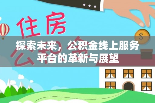 白山探索未来，公积金线上服务平台的革新与展望