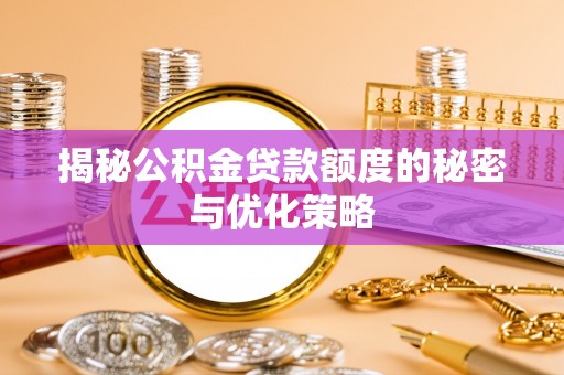白山揭秘公积金贷款额度的秘密与优化策略