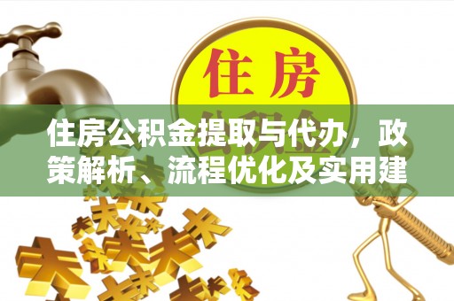 白山住房公积金提取与代办，政策解析、流程优化及实用建议