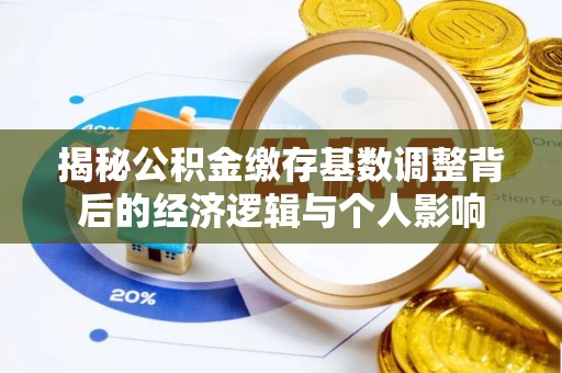 白山揭秘公积金缴存基数调整背后的经济逻辑与个人影响