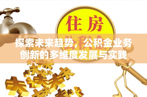白山探索未来趋势，公积金业务创新的多维度发展与实践
