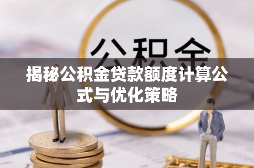 白山揭秘公积金贷款额度计算公式与优化策略