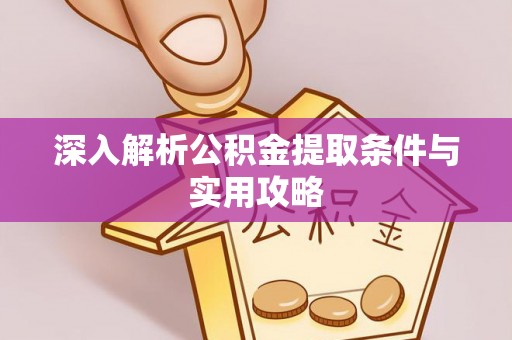 白山深入解析公积金提取条件与实用攻略