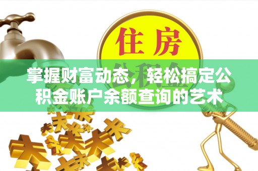 白山掌握财富动态，轻松搞定公积金账户余额查询的艺术