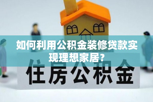 白山如何利用公积金装修贷款实现理想家居？