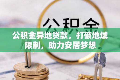 白山公积金异地贷款，打破地域限制，助力安居梦想