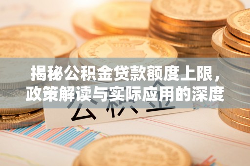 白山揭秘公积金贷款额度上限，政策解读与实际应用的深度分析